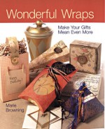 Wonderful Wraps: Make Your Gifts Mean Even More - Marie Browning