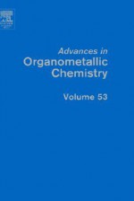 Advances in Organometallic Chemistry, Volume 53 - Robert West, Anthony F. Hill