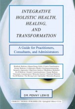 Integrative Holistic Health, Healing, and Transformation: A Guide for Practitioners, Consultants, and Administrators - Karl Kirchwey