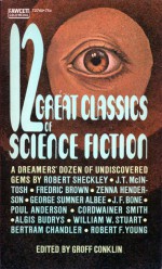 12 Great Classics of Science Fiction - Groff Conklin, Robert Sheckley, William W. Stuart, Bertram Chandler, Robert F. Young, J.T. McIntosh, Frederic Brown, Zenna Henderson, George Sumner Albee, J.F. Bone, Poul Anderson, Cordwainer Smith, Algis Budrys