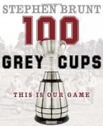 Canada's Own: A Celebration of 100 Grey Cups - Stephen Brunt, Canadian Football League