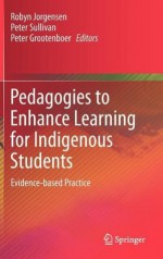 Pedagogies to Enhance Learning for Indigenous Students: Evidence-based Practice - Robyn Jorgensen, Peter Sullivan, Peter Grootenboer