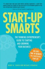 Start-Up Smarts: The Thinking Entrepreneur's Guide to Starting and Growing Your Business - Barry H. Cohen