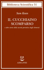 Il cucchiaino scomparso e altre storie della tavola periodica degli elementi - Sam Kean, Luigi Civalleri