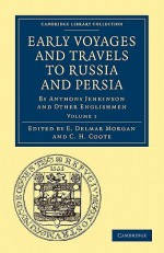 Early Voyages and Travels to Russia and Persia: By Anthony Jenkinson and Other Englishmen - E. Delmar Morgan, C.H. Coote