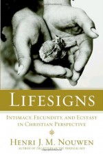 Lifesigns: Intimacy, Fecundity, and Ecstasy in Christian Perspective - Henri J.M. Nouwen