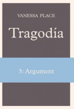 Tragodia 3: Argument - Vanessa Place