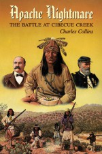 Apache Nightmare: The Battle at Cibecue Creek - Charles Collins