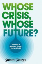 Whose Crisis, Whose Future - Susan George