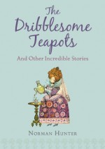 The Dribblesome Teapots and Other Incredible Stories - Norman Hunter