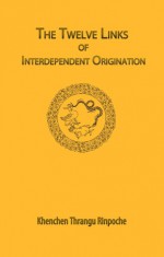 The Twelve Links of Interdependent Origination - Khenchen Thrangu