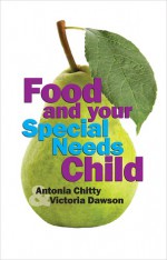 Food and Your Special Needs Child - Antonia Chitty, Victoria Dawson