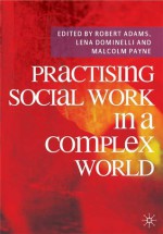 Practising Social Work in a Complex World - Robert Adams, Lena Dominelli, Malcolm Payne