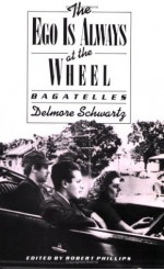 The Ego is Always at the Wheel: Bagatelles - Delmore Schwartz