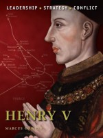 Henry V: The background, strategies, tactics and battlefield experiences of the greatest commanders of history - Graham Turner, Marcus Cowper