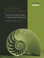 A History of Science in Society, Volume 1: From the Ancient Greeks to the Scientific Revolution - Andrew Ede, Lesley Cormack