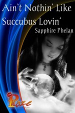 Ain’t Nothin' Like Succubus Lovin' - Sapphire Phelan