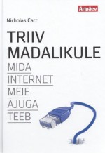 Triiv madalikule. Mida internet meie ajuga teeb - Nicholas G. Carr, Tiina Randus, Triin Olvet, Indrek Köster