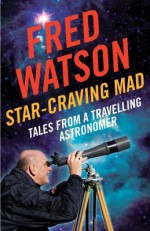 Star-Craving Mad: Tales from a Travelling Astronomer - Fred Watson