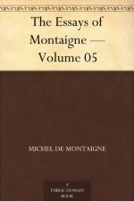 The Essays of Montaigne - Volume 05 - Michel de Montaigne, Charles Cotton