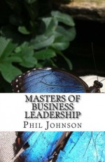 Masters of Business Leadership: Insights, Tips and Tools (Masters of Business Leadership Series Volume 1) - Phil Johnson