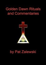 Golden Dawn Rituals and Commentaries - Pat Zalewski, Darcy Kuntz, Tony DeLuce