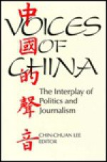 Voices of China: The Interplay of Politics and Journalism - Chin-Chuan Lee