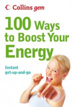 Collins Gem 100 Ways to Boost Your Energy: Instant Get-Up-and-Go - Theresa Cheung