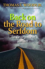 Back on the Road to Serfdom: The Resurgence of Statism - Thomas E. Woods Jr.