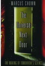 The Universe Next Door: The Making of Tomorrow's Science - Marcus Chown