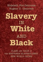 Slavery in White and Black: Class and Race in the Southern Slaveholders' New World Order - Elizabeth Fox-Genovese, Eugene D. Genovese