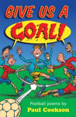 Give Us a Goal!: Football Poems - Paul Cookson