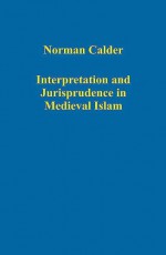 Interpretation And Jurisprudence in Medieval Islam (Variorum Collected Studies Series) (Variorum Collected Studies Series) (Variorum Collected Studies Series) - Norman Calder