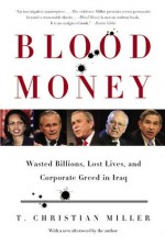 Blood Money: Wasted Billions, Lost Lives, and Corporate Greed in Iraq - T. Christian Miller