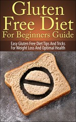 Gluten Free Diet for Beginners Guide (Gluten Free Recipes, Diet Tips, Gluten Free Guide, Gluten Free Baking): Easy Gluten Free Diet Tips And Tricks For ... (Gluten Free Cookbook, Gluten Free Baking) - Jeff K., Gluten Free Diet, Gluten Free Cookbook, Gluten Free Recipes, Gluten Free Slow Cooker, Gluten Free Baking, Gluten Free Vegan, Gluten Free Bread