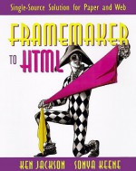 FrameMaker(R) to HTML: Single-Source Solution for Paper and Web [With Contains a Trial Version of Webmaker] - Ken Jackson, Sonya E. Keene