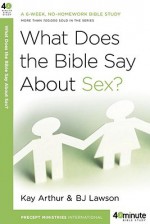 What Does the Bible Say About Sex? - Kay Arthur, David Lawson, B.J. Lawson