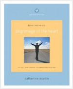 Pilgrimage of the Heart: Satisfy Your Longing for Adventure With God - Catherine Martin