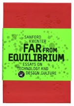 Far from Equilibrium: Essays on Technology and Design Culture - Sanford Kwinter