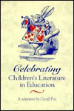 Celebrating Children's Literature In Education: A Selection - Geoff Fox