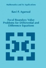 Focal Boundary Value Problems for Differential and Difference Equations (Mathematics and Its Applications (closed)) - R.P. Agarwal