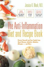 The Anti-Inflammation Diet and Recipe Book: Protect Yourself and Your Family from Heart Disease, Arthritis, Diabetes, Allergies - and More - Jessica Black