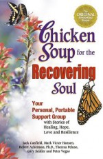 Chicken Soup for the Recovering Soul: Your Personal, Portable Support Group with Stories of Healing, Hope, Love and Resilience - Jack Canfield, Peter Vegso, Theresa Peluso