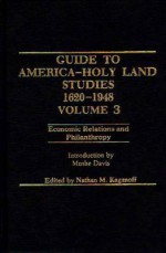 Guide to American - Holy Land Studies, 1620-1948: Vol 3: Economic Relations and Philanthropy - Nathan M. Kaganoff