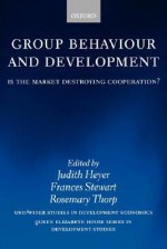 Group Behaviour and Development: Is the Market Destroying Cooperation? - Judith Heyer, Frances Stewart, Rosemary Thorp