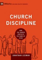 Church Discipline: How the Church Protects the Name of Jesus (9Marks: Building Healthy Churches) - Jonathan Leeman