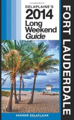 Delaplaine's 2014 Long Weekend Guide to Fort Lauderdale - Andrew Delaplaine