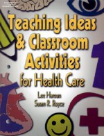 Teaching Ideas and Classroom Activities for Health Care - Lee Haroun, Susan Royce, Susan K. Royce