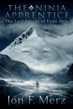 The Ninja Apprentice: The Lost Scrolls of Fudo Shin (The Ninja Apprentice, #1) - Jon F. Merz