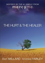 Hurt & The Healer, The - Andrew Farley, Bart Millard